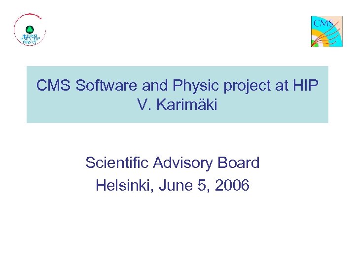 CMS Software and Physic project at HIP V. Karimäki Scientific Advisory Board Helsinki, June