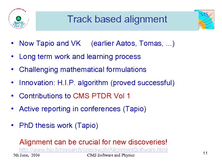 Track based alignment http: //www. hip. fi/cms/swph/Alignment. Software. html • Now Tapio and VK