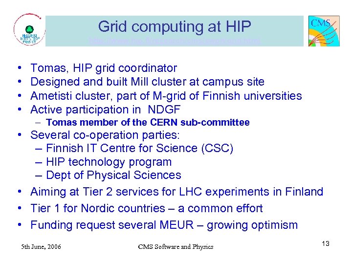 Grid computing at HIP http: //www. hip. fi/research/cms/swph/grid. html • • Tomas, HIP grid