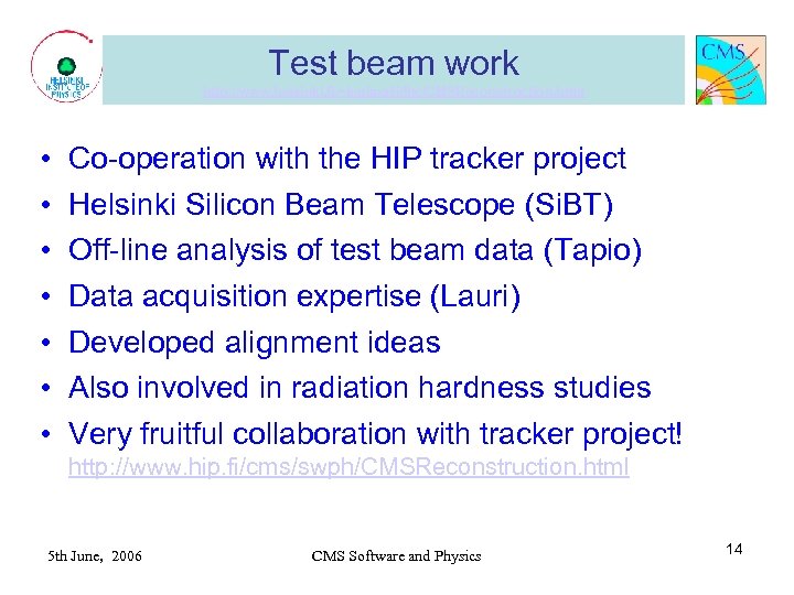 Test beam work http: //www. helsinki. fi/~karimaki/lhc/CMSReconstruction. html • • Co-operation with the HIP