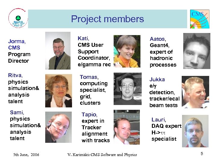 Project members Jorma, CMS Program Director Ritva, physics simulation& analysis talent Sami, physics simulation&