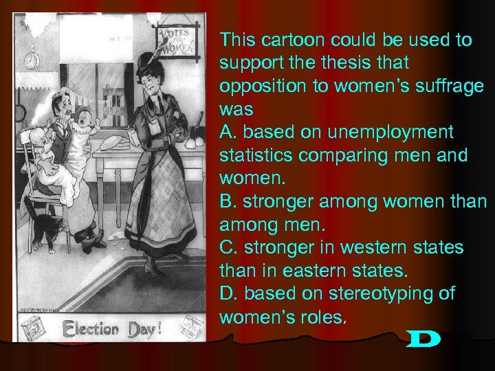 This cartoon could be used to support thesis that opposition to women’s suffrage was