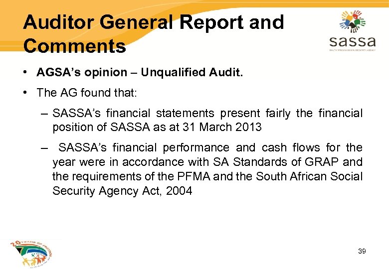 Auditor General Report and Comments • AGSA’s opinion – Unqualified Audit. • The AG