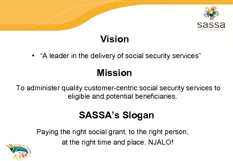 Vision • “A leader in the delivery of social security services” Mission To administer