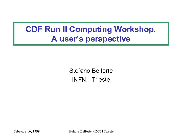 CDF Run II Computing Workshop. A user’s perspective Stefano Belforte INFN - Trieste Febryary