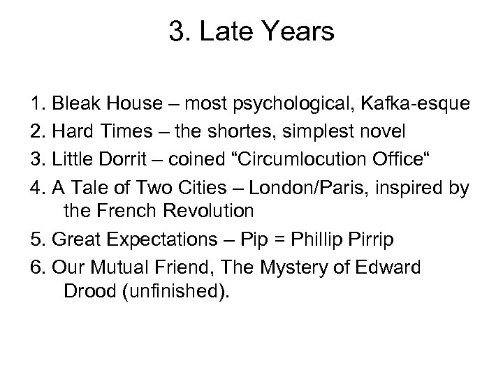 3. Late Years 1. Bleak House – most psychological, Kafka-esque 2. Hard Times –