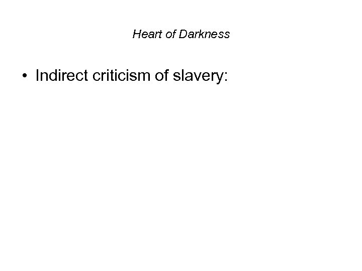 Heart of Darkness • Indirect criticism of slavery: 
