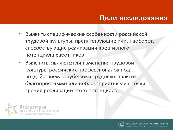 Цели исследования • Выявить специфические особенности российской трудовой культуры, препятствующие или, наоборот, способствующие реализации