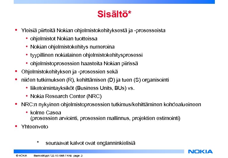 Sisältö* • Yleisiä piirteitä Nokian ohjelmistokehityksestä ja -prosesseista • • • ohjelmistot Nokian tuotteissa
