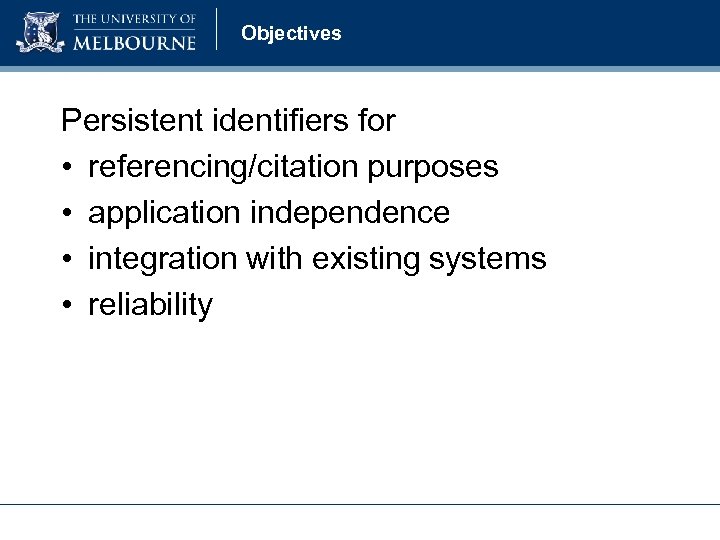 Objectives Persistent identifiers for • referencing/citation purposes • application independence • integration with existing