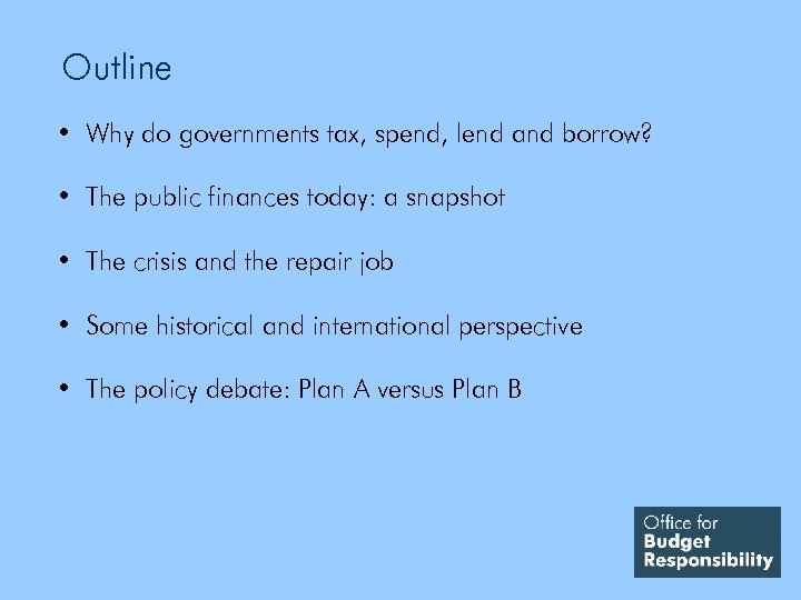 Outline • Why do governments tax, spend, lend and borrow? • The public finances