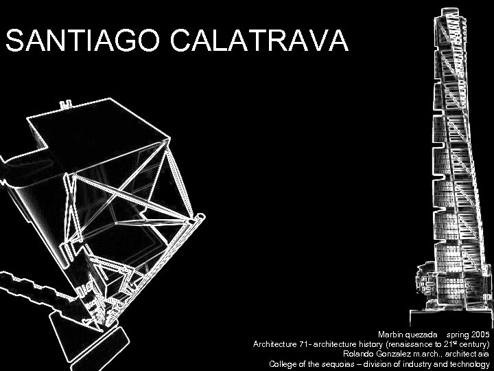 SANTIAGO CALATRAVA Marbin quezada spring 2005 Architecture 71 - architecture history (renaissance to 21