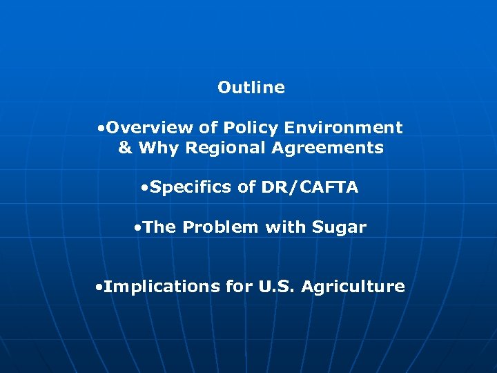 Outline • Overview of Policy Environment & Why Regional Agreements • Specifics of DR/CAFTA