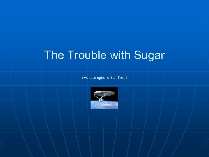 The Trouble with Sugar (with apologies to Star Trek ) 