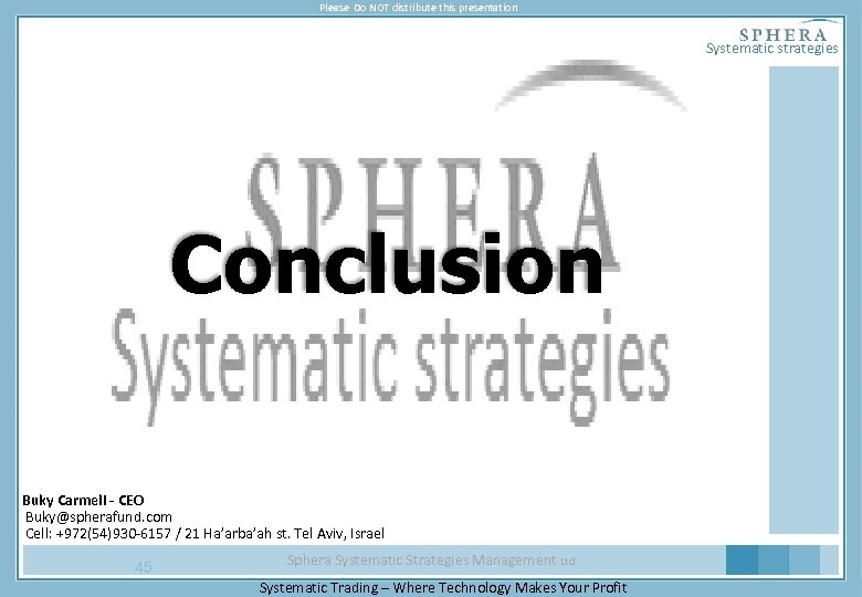 Please Do NOT distribute this presentation Systematic strategies Conclusion Buky Carmeli - CEO Buky@spherafund.