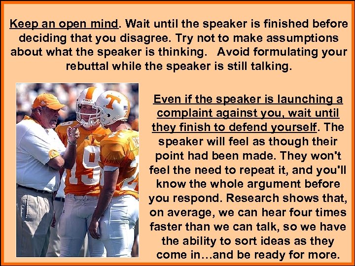 Keep an open mind. Wait until the speaker is finished before deciding that you