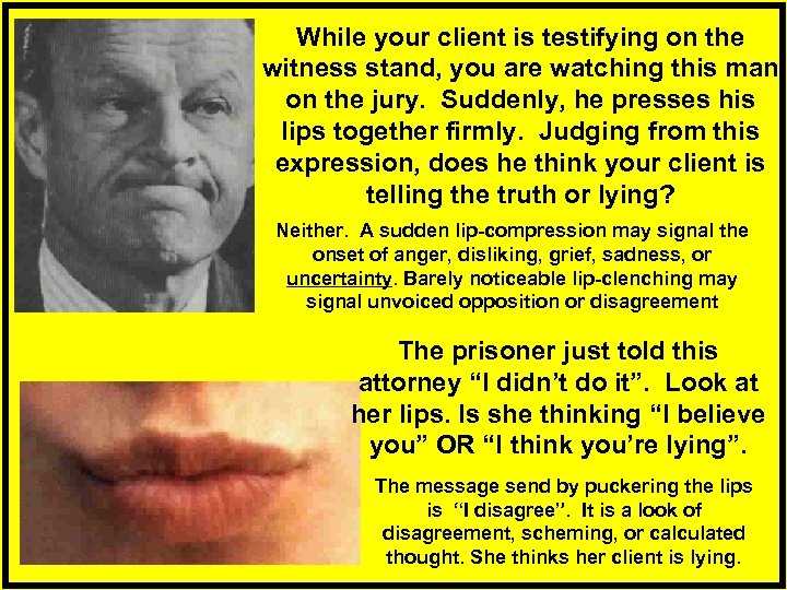 While your client is testifying on the witness stand, you are watching this man