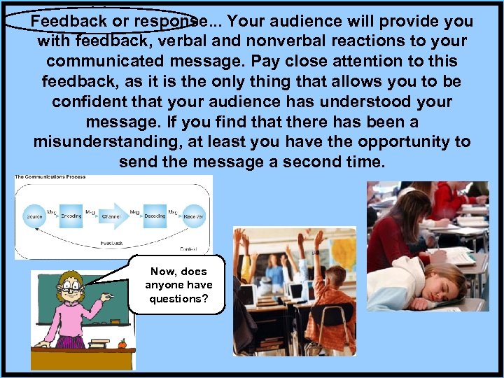Feedback or response. . . Your audience will provide you with feedback, verbal and