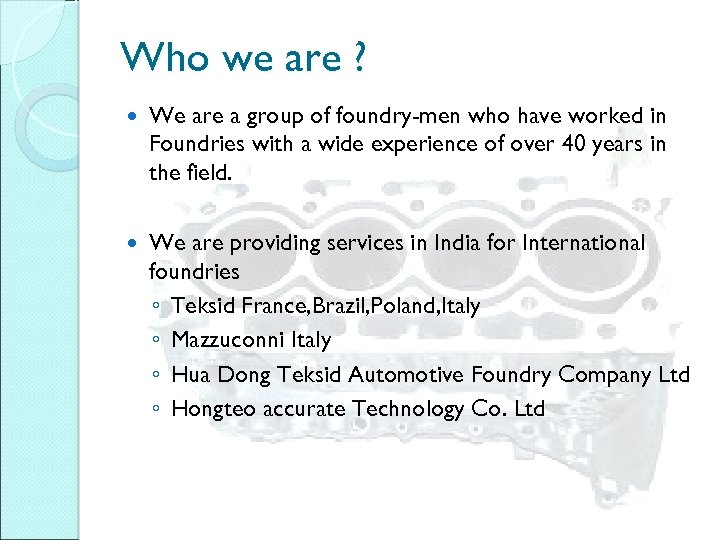 Who we are ? We are a group of foundry-men who have worked in