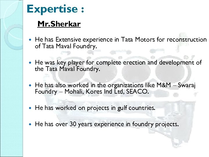 Expertise : Mr. Sherkar He has Extensive experience in Tata Motors for reconstruction of