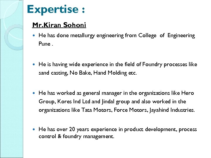 Expertise : Mr. Kiran Sohoni He has done metallurgy engineering from College of Engineering