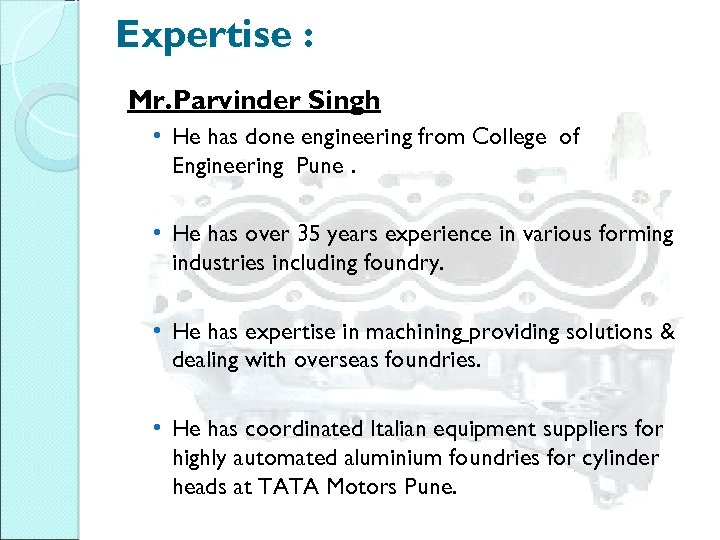 Expertise : Mr. Parvinder Singh • He has done engineering from College of Engineering