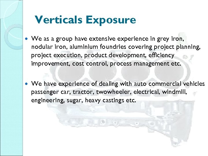 Verticals Exposure We as a group have extensive experience in grey iron, nodular iron,