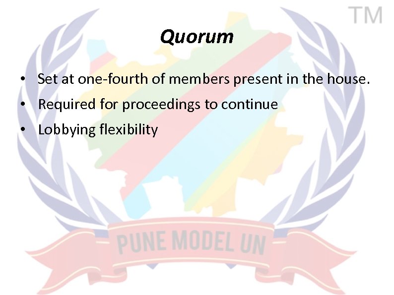 Quorum • Set at one-fourth of members present in the house. • Required for