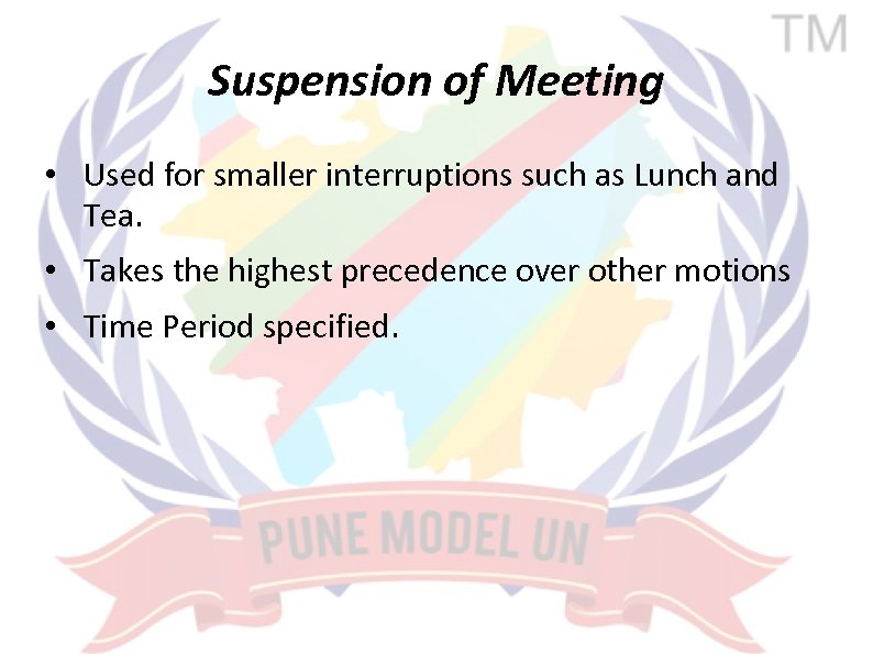 Suspension of Meeting • Used for smaller interruptions such as Lunch and Tea. •