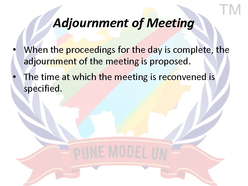 Adjournment of Meeting • When the proceedings for the day is complete, the adjournment