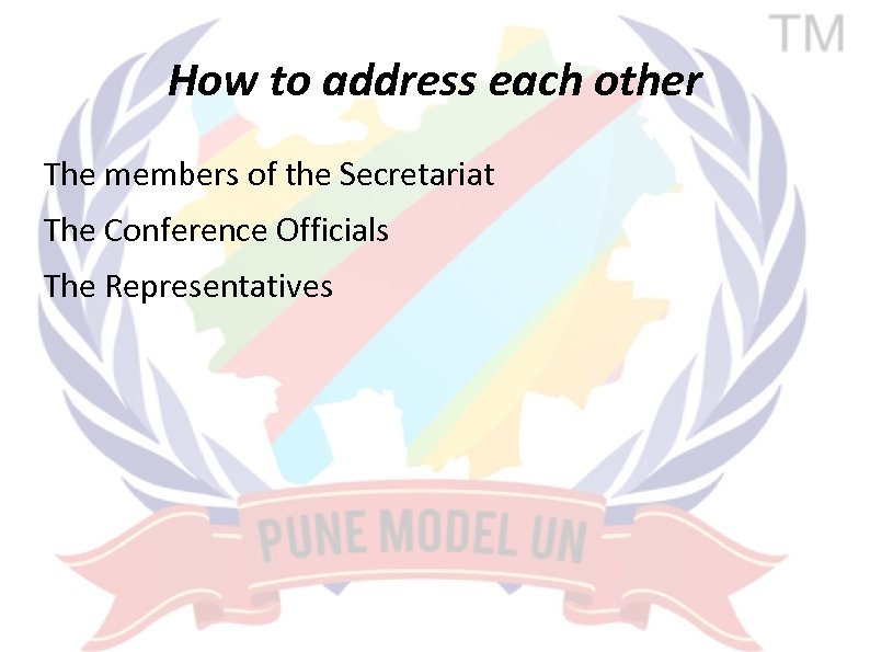 How to address each other The members of the Secretariat The Conference Officials The