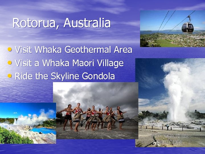 Rotorua, Australia • Visit Whaka Geothermal Area • Visit a Whaka Maori Village •