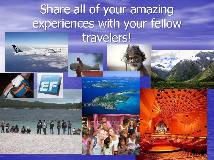Share all of your amazing experiences with your fellow travelers! 