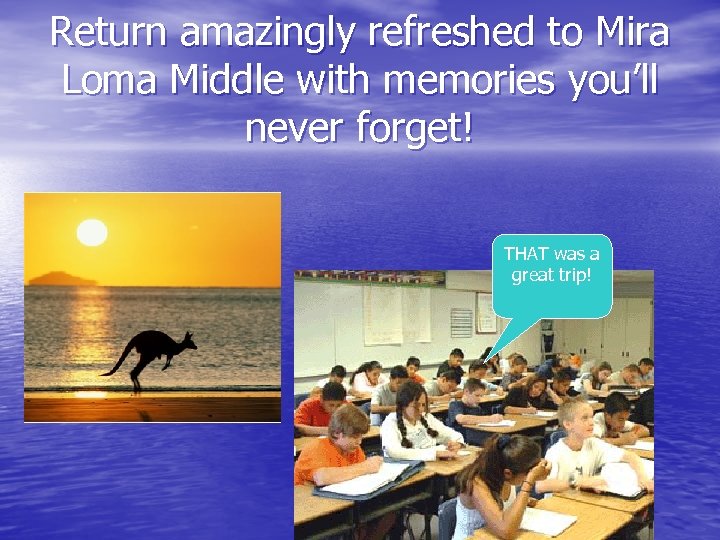 Return amazingly refreshed to Mira Loma Middle with memories you’ll never forget! THAT was