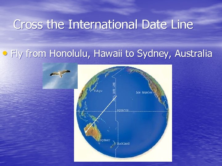 Cross the International Date Line • Fly from Honolulu, Hawaii to Sydney, Australia 