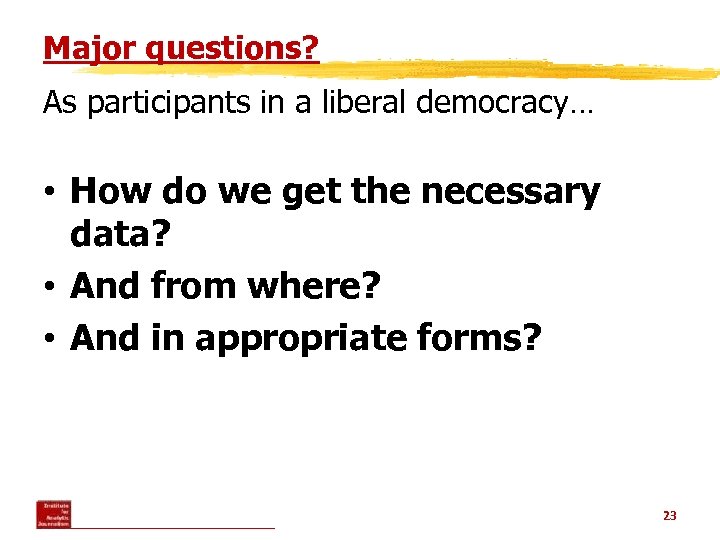 Major questions? As participants in a liberal democracy… • How do we get the