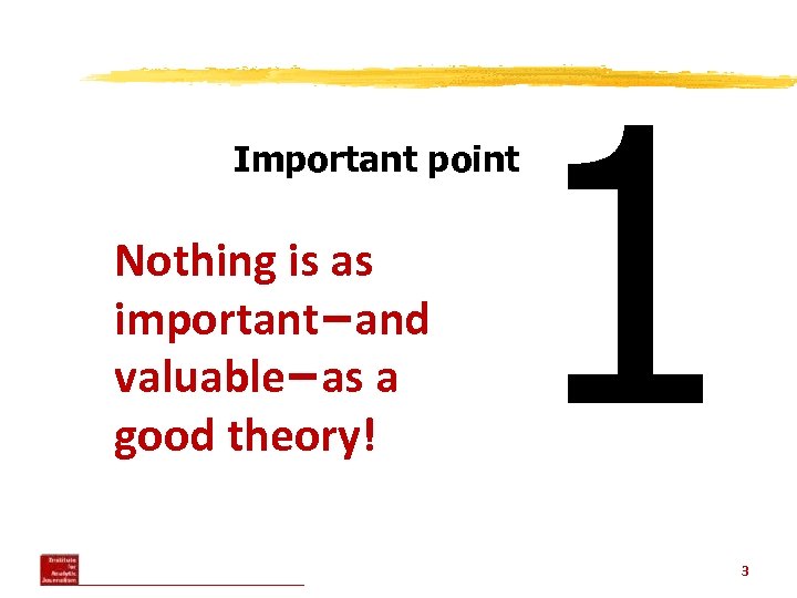 Important point Nothing is as important–and valuable–as a good theory! 1 3 