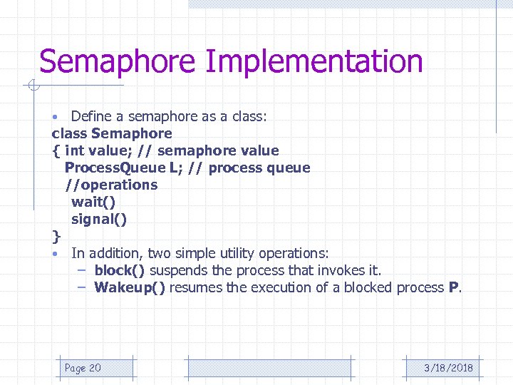 Semaphore Implementation Define a semaphore as a class: class Semaphore { int value; //