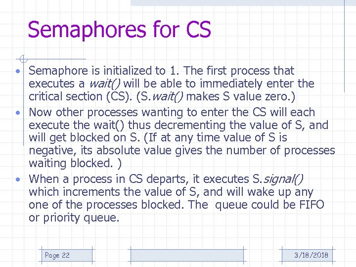 Semaphores for CS • Semaphore is initialized to 1. The first process that executes