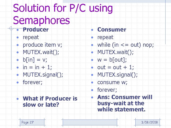 Solution for P/C using Semaphores • • Producer repeat produce item v; MUTEX. wait();