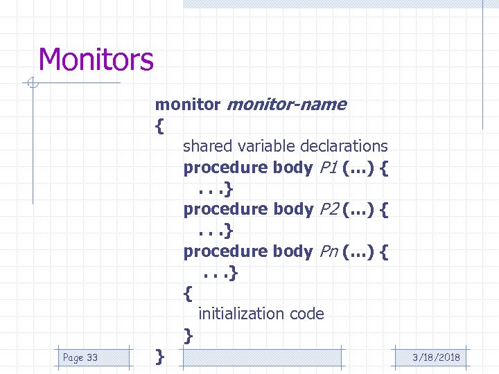 Monitors Page 33 monitor-name { shared variable declarations procedure body P 1 (…) {.