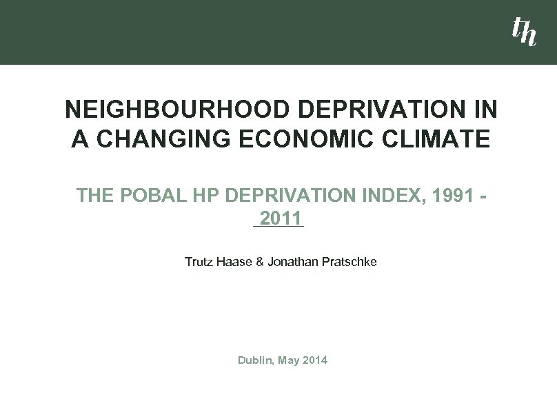 NEIGHBOURHOOD DEPRIVATION IN A CHANGING ECONOMIC CLIMATE THE POBAL HP DEPRIVATION INDEX, 1991 2011