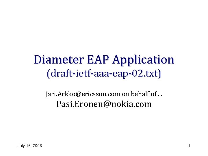 Diameter EAP Application (draft-ietf-aaa-eap-02. txt) Jari. Arkko@ericsson. com on behalf of. . . Pasi.