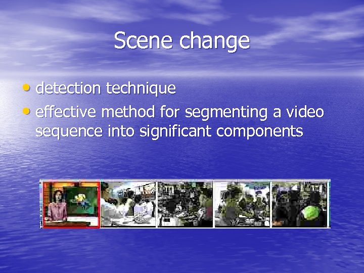 Scene change • detection technique • effective method for segmenting a video sequence into