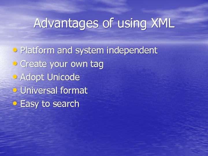 Advantages of using XML • Platform and system independent • Create your own tag