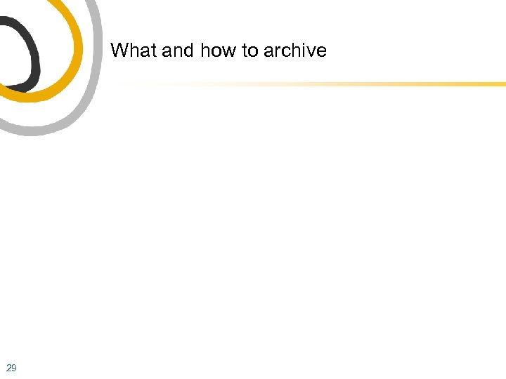 What and how to archive 29 