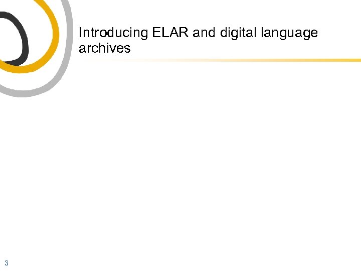 Introducing ELAR and digital language archives 3 