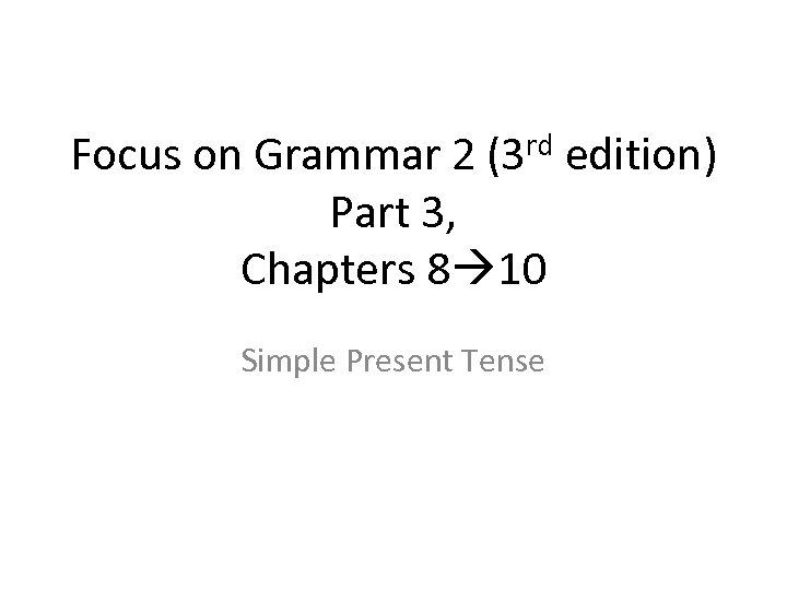 Focus on Grammar 2 (3 rd edition) Part 3, Chapters 8 10 Simple Present