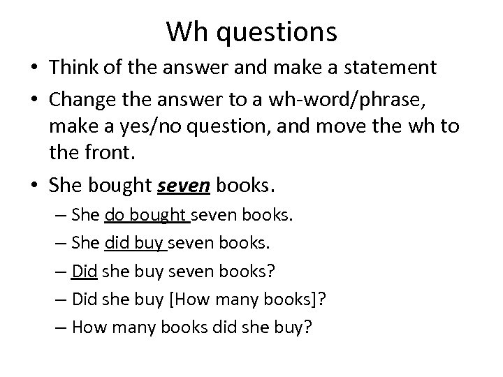Wh questions • Think of the answer and make a statement • Change the