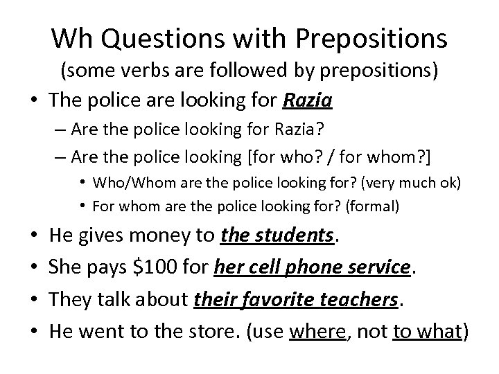 Wh Questions with Prepositions (some verbs are followed by prepositions) • The police are